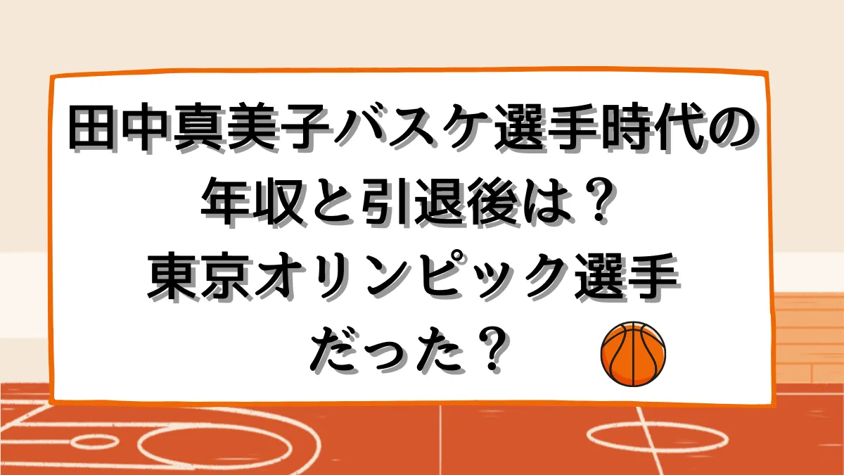 田中真美子バスケ選手時代の年収と引退後は？東京オリンピック選手だった？